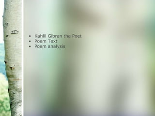 • Kahlil Gibran the Poet
• Poem Text
• Poem analysis
 