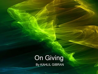 On Giving
By KAHLIL GIBRAN
 