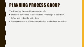 PLANNING PROCESS GROUP
The Planning Process Group consists of :
• processes performed to establish the total scope of the ...