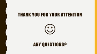 THANK YOU FOR YOUR ATTENTION

ANY QUESTIONS?
 