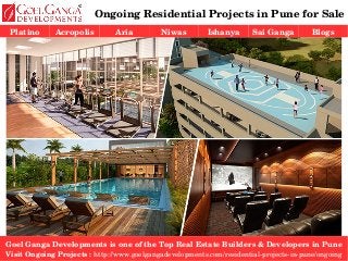 Platino Acropolis Aria Niwas Ishanya Sai Ganga Blogs
Ongoing Residential Projects in Pune for Sale
Goel Ganga Developments is one of the Top Real Estate Builders & Developers in Pune
Visit Ongoing Projects : http://www.goelgangadevelopments.com/residential­projects­in­pune/ongoing
 