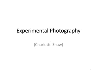 Experimental Photography
(Charlotte Shaw)

1

 