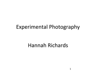 Experimental Photography
Hannah Richards

1

 