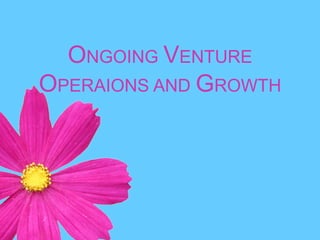 ONGOING VENTURE
OPERAIONS AND GROWTH

 