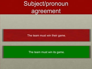 Subject/pronoun
  agreement


 The team must win their game.




  The team must win its game.
 