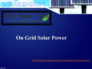 http://www.tarapowertech.com/products/solar-power/
On Grid Solar Power
 
