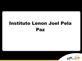 Instituto Lenon Joel Pela Paz Alunos: Bruna Berretta Hélio Fernando de Castro Janaína Gazola Imhoff 
