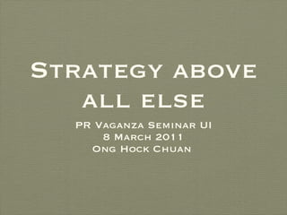 Strategy above all else ,[object Object],[object Object],[object Object]