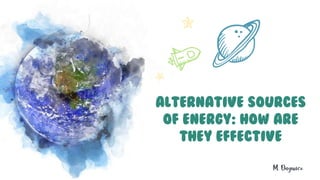 ALTERNATIVE SOURCES
OF ENERGY: how are
they effective
M. Ongwico
 