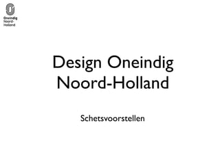 Design Oneindig
Noord-Holland
   Schetsvoorstellen
 
