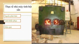 Thực tế nhà máy tinh bột
sắn
Nguồn phát thải
Cách khắc phục
Hiệu quả
 