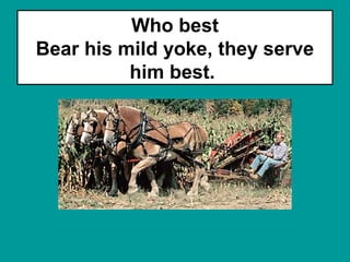 Who best
Bear his mild yoke, they serve
him best.
 