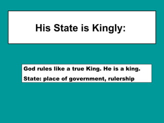 His State is Kingly:
God rules like a true King. He is a king.
State: place of government, rulership
 