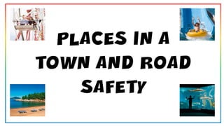 PLACES IN A
TOWN AND ROAD
SAFETY
cv
 