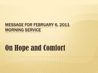 Message for February 6, 2011Morning Service On Hope and Comfort 