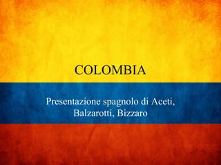 COLOMBIA
Presentazione spagnolo di Aceti,
Balzarotti, Bizzaro
 