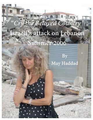 “Cry the Beloved Country”
Israeli’s attack on Lebanon
Summer 2006
By
May Haddad
 
