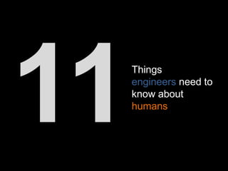 Things
engineers
need to
know about
humans
 