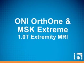 ONI OrthOne &
MSK Extreme
1.0T Extremity MRI
 