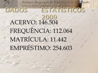  ACERVO: 146.504
 FREQUÊNCIA: 112.064

 MATRÍCULA: 11.442

 EMPRÉSTIMO: 254.603
 