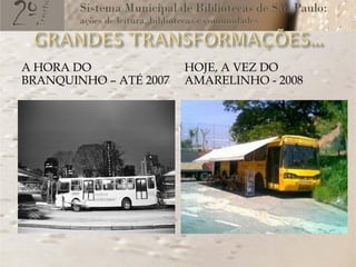 A HORA DO               HOJE, A VEZ DO
BRANQUINHO – ATÉ 2007   AMARELINHO - 2008
 
