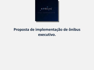 Proposta de implementação de ônibus executivo. 