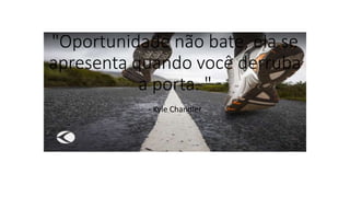 "Oportunidade não bate, ela se
apresenta quando você derruba
a porta. "
- Kyle Chandler
 