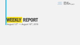 WEEKLY REPORT
August 12th → August 18th, 2019
 