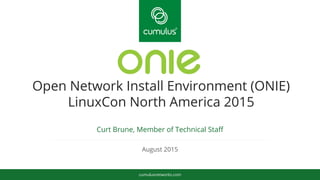 cumulusnetworks.com
Curt Brune, Member of Technical Staff
Open Network Install Environment (ONIE)
LinuxCon North America 2015
August 2015
 