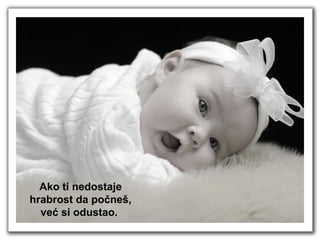 Ako ti nedostaje hrabrost da počneš, već si odustao.  