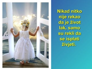 Nikad nitko nije rekao da je život lak, samo su rekli da se isplati živjeti.   
