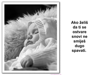 Ako želiš da ti se ostvare snovi ne smiješ dugo spavati.  