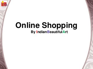 Online Shopping
By IndianBeautifulArt
 