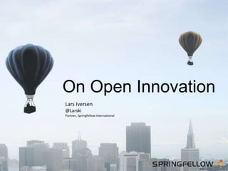 On Open Innovation
Lars Iversen
@Larski
Partner, Springfellow International
 