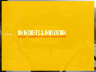 Copyright Propellerfish Private Limited 2013 
ON INSIGHTS & INNOVATION 
HOW INSIGHTS FUEL GROWTH & HOW TO GENERATE INSIGHTS THAT MATTER 
 