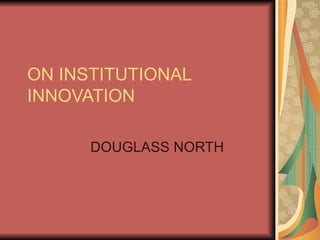 ON INSTITUTIONAL INNOVATION DOUGLASS NORTH  