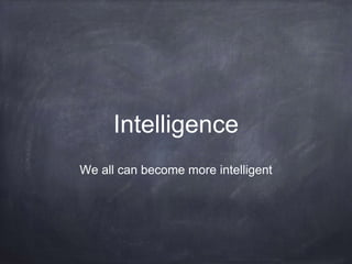 Intelligence
We all can become more intelligent
 
