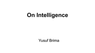 On Intelligence
Yusuf Brima
 