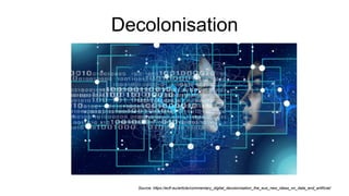 Decolonisation
Source: https://ecfr.eu/article/commentary_digital_decolonisation_the_eus_new_ideas_on_data_and_artificial/
 