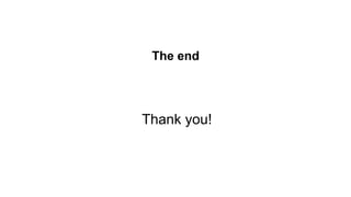 The end
Thank you!
 