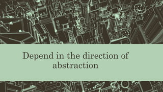 Depend in the direction of
abstraction
 