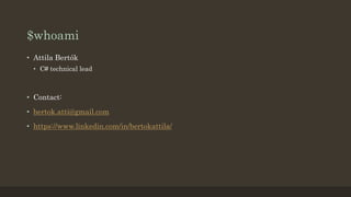 $whoami
• Attila Bertók
• C# technical lead
• Contact:
• bertok.atti@gmail.com
• https://www.linkedin.com/in/bertokattila/
 