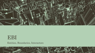 EBI
Entities, Boundaries, Interactors
 
