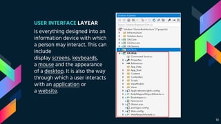 Place Repository LAYER SCREEN
USER INTERFACE LAYEAR
Is everything designed into an
information device with which
a person may interact. This can
include
display screens, keyboards,
a mouse and the appearance
of a desktop. It is also the way
through which a user interacts
with an application or
a website.
10
 