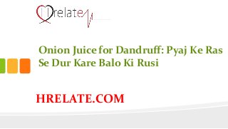 HRELATE.COM
Onion Juice for Dandruff: Pyaj Ke Ras
Se Dur Kare Balo Ki Rusi
 