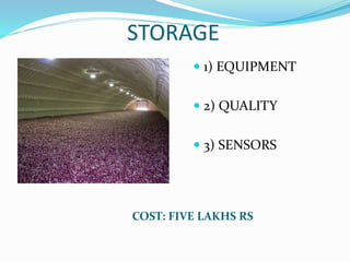 STORAGE
COST: FIVE LAKHS RS
 1) EQUIPMENT
 2) QUALITY
 3) SENSORS
 