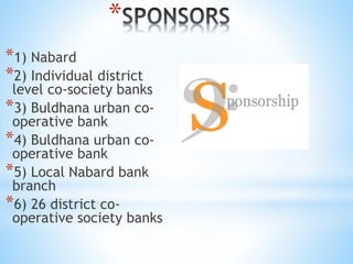 *1) Nabard
*2) Individual district
level co-society banks
*3) Buldhana urban co-
operative bank
*4) Buldhana urban co-
operative bank
*5) Local Nabard bank
branch
*6) 26 district co-
operative society banks
*
 