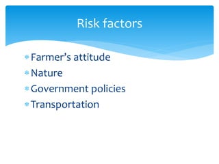 Farmer’s attitude
Nature
Government policies
Transportation
Risk factors
 