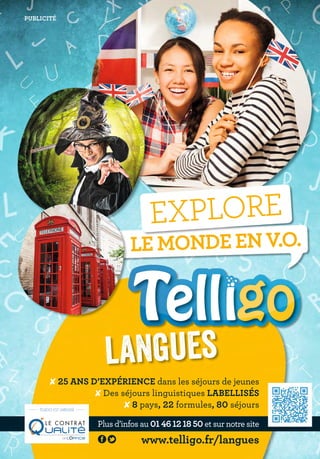 LE MONDE EN V.O.LE MONDE EN V.O.
EXPLORE
www.telligo.fr/langues
Plus d’infos au 01 46 12 18 50 et sur notre site
✘ 25 ANS ...