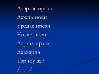 Дээрээс ирсэн Дэжид ноён Урдаас ирсэн Унхар ноён  Дэргэд ирээд  Дэвхэрнэ Тэр юу вэ? /......./ 
